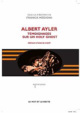 Franck Médioni (dir.) : Albert Ayler, témoignages sur un Holy Ghost 
