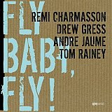 Rémi CHARMASSON – Drew GRESS – André JAUME – Tom RAINEY : "Fly Baby, Fly"