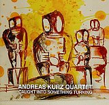 Andreas KURZ Quartet : "Caught Into Something Turning"