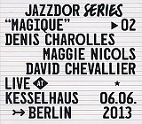 Denis CHAROLLES – Maggie NICOLS – David CHEVALLIER : "Magique – Live in Kesselhaus, Berlin – 06.06.2013"