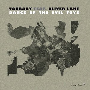 Tarbaby feat. Oliver Lake "Dance of the Evil Toys"