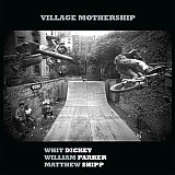 WHIT DICKEY – MATTHEW SHIPP – WILLIAM PARKER . Village Mothership - TAO Forms
