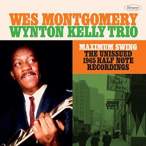 Wes Montgomery – Wynton Kelly Trio . Maximum Swing – The Unissued 1965 HalfNote Recordings - Resonance records 2023