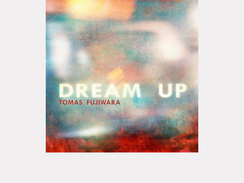 TOMAS FUJIWARA . Dream Up