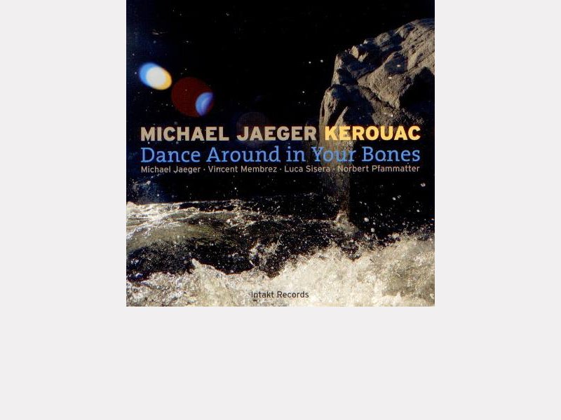 Michael Jaeger - Kerouac : “Dance Around in Your Bones" 