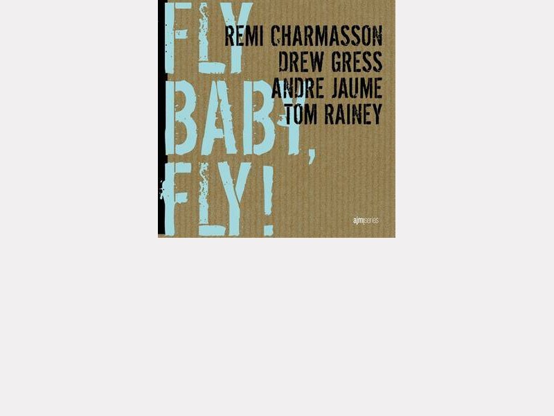 Rémi CHARMASSON – Drew GRESS – André JAUME – Tom RAINEY : "Fly Baby, Fly"
