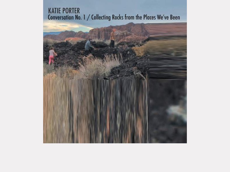 KATIE PORTER . Conversation No. 1 - Collecting Rocks from the Places We've Been