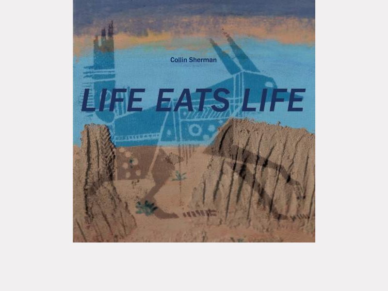 COLLIN SHERMAN . Life Eats Life
