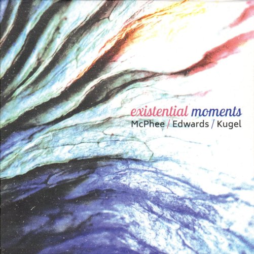 McPHEE / EDWARDS / KUGEL . Existential Moments