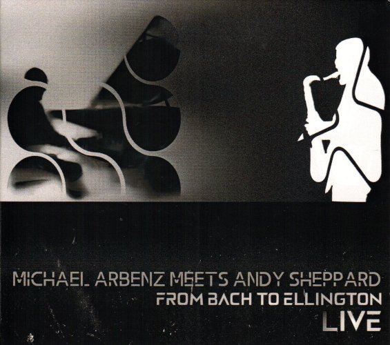 Michael Arbenz meets Andy Sheppard . From Bach to Ellington - Live