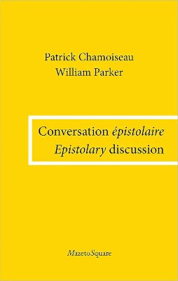 CONVERSATION ÉPISTOLAIRE / EPISTOLARY DISCUSSION . Patrick Chamoiseau & William Parker, éditions Mazeto Square, 2024