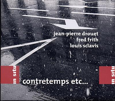 09-Drouet-Frith-Sclavis_Contretemps_w.jpg - Jean-Pierre DROUET – Fred FRITH – Louis SCLAVIS : "Contretemps etc." Si ce disque existe aujourd'hui (et on s'en félicite), c'est qu'il y a des festivals qui savent programmer cette musique où rien n'est joué d'avance (Jazz et Musique Improvisée en Franche-Comté est de ceux-là), c'est aussi que Radio-France l'a enregistré (pour "À l'improviste", émission d'Anne Montaron), c'est enfin que le label In Situ du violoncelliste Didier Petit l'a publié : un vrai travail de militant(s).Si cette musique est aussi riche et passionnante, c'est qu'elle réunit trois improvisateurs hors du commun. Ça s'est passé en 2007, ça pourrait être demain.- In Situ IS244 / OrkhêstraJean-Pierre Drouet : percussions et voix / Fred Frith : guitares / Louis Sclavis : clarinette basse, saxophone soprano et voix01. Premier Mouvement / 02. Deuxième Mouvement / 03. Troisième Mouvement / 04. Quatrième Mouvement / 05. Cinquième Mouvement / 06. Sixième Mouvement – Enregistré live à Besançon eu juin 2007.> http://www.orkhestra.fr/catalog.php?FIND=IS244 | > http://www.label-insitu.com/