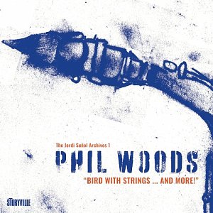 Phil Woods . The Jordi Suñol Archives 1 – Bird With Strings… And More !