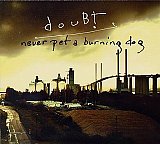 douBt ; "Never Pet A Burning Dog"