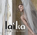 LAÏKA : "Come A Little Closer"