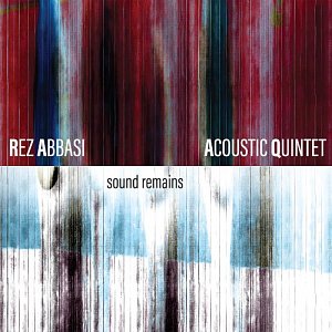 REZ ABBASI ACOUSTIC QUINTET . Sound Remains, label Whirlwind recordings, UK, 2025