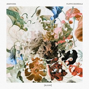 ANAPHORA – FILIPPO DEORSOLA . [Bloom], Loumi records, Suède, 2025
