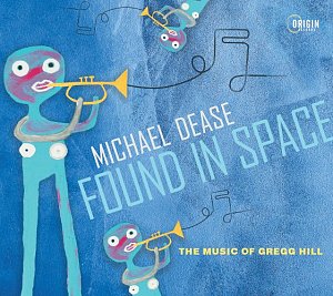 MICHAEL DEASE . Found In Space – The Music of Gregg Hill, Origin Records, USA, 2024