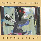 Mary HALVORSON - Michael FORMANEK- Tomas FUJIWARA : "Thumbscrew"