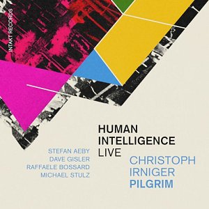 CHRISTOPH IRNIGER PILGRIM . Human Intelligence (live), label Intakt records, Suisse, 2025