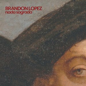 BRANDON LOPEZ . nada sagrada, Relative Pitch Records, USA, 2025