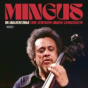 CHARLES MINGUS . In Argentina: The Buenos Aires Concerts, Resonance Records, USA, 2025, réédition