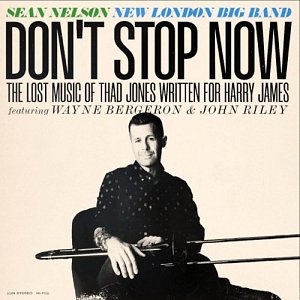 SEAN NELSON & THE NEW LONDON BIG BAND . Don't Stop Now - The Lost Music of Thad Jones, written for Harry James, All In Records, USA, 2025