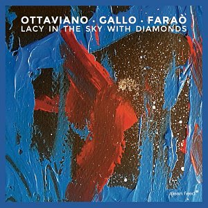 OTTAVIANO - GALLO – FARAÒ . Lacy In The Sky With Diamonds, Clean Feed records, 2024