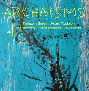 TYSHAWN SOREY, ADAM RUDOLPH, SAE HASHIMOTO, RUSSELL GREENBERG, LEVY LORENZO, album Archaisms II, USA, 2024