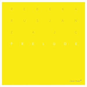 REBEKA RUSJAN ZAJC, album Prelude, Clean Feed, Lisbonne 2024