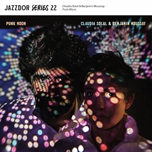 CLAUDIA SOLAL - BENJAMIN MOUSSAY . Punk Moon, label Jazzdor Series, France, 2025