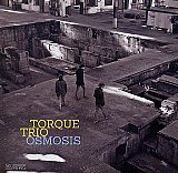 TORQUE TRIO : "Osmosis"