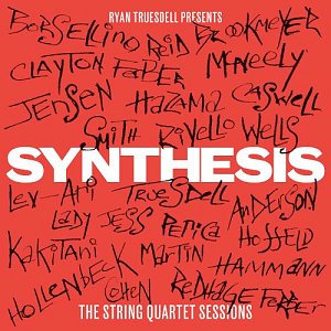 RYAN TRUESDELL . Synthesis: The String Quartet Sessions, 3 CDs Artist Share, 2024, USA