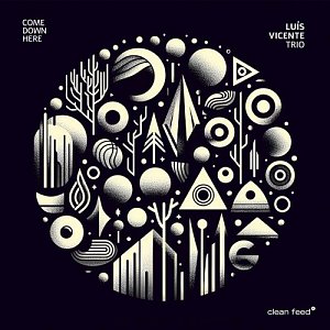 LUÍS VICENTE TRIO . Come Down Here, Clean Feed records 2024