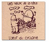 Les Yeux de la Tête - "l'oeuf du cyclone"