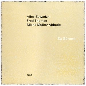 ALICE ZAWADZKI - FRED THOMAS - MISHA MULLOV-ABBADO . Za Górami, ECM records 2024