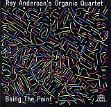 Ray ANDERSON's Organic Quartet : "Being The Point"