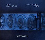 Lydia DOMANCICH - Jean-Mathias PETRI : "So Watt"