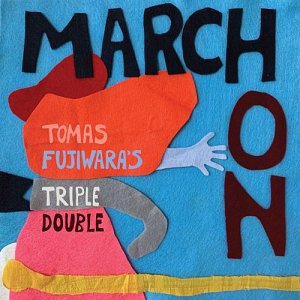 Tomas Fujiwara's Triple Double . March On