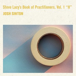 Josh Sinton "Steve Lacy's Book of Practitioners, Vol. 1 “H” "
