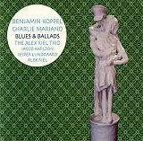 BENJAMIN KOPPEL / CHARLIE MARIANO + THE ALEX RIEL TRIO : "Blues & ballads"