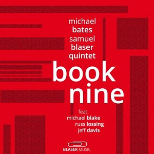 MICHAEL BATES – SAMUEL BLASER QUINTET, album Book Nine, Label Blaser Music 2024.