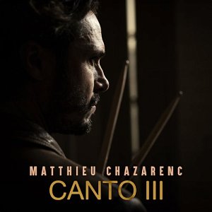 Matthieu Chazarenc . Canto III - Disques Bonsaï Music 2024