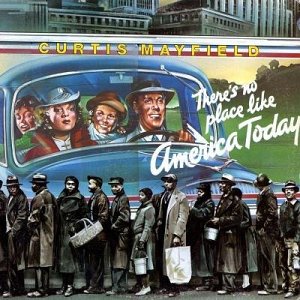 Curtis Mayfield . There's no place like America Today