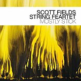 Scott FIELDS String Feartet : "Mostly Stick"
