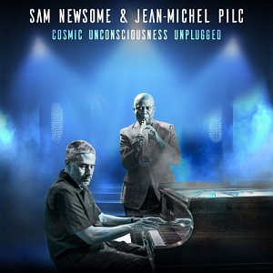 Sam Newsome & Jean-Michel Pilc . Cosmic Unconsciousness Unplugged