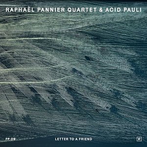 Raphaël Pannier Quartet & Acid Pauli . Letter to a Friend