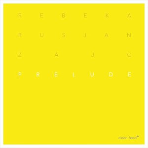 REBEKA RUSJAN ZAJC, album Prelude, Clean Feed, Lisbonne 2024