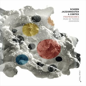 SCHEEN JAZZORKESTER & CORTEX . Frameworks – Music by Thomas Johansson, Clean Feed records 2024