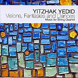Yitzhak YEDID : "Visions, Fantasies and Dances – Music for String Quartet"